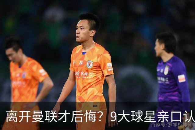 离开曼联才后悔？9大球星亲口认错，小贝基恩在列